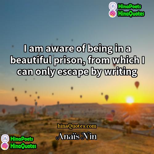 Anaïs Nin Quotes | I am aware of being in a